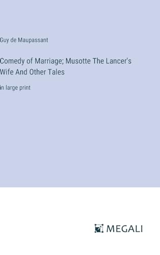 Comedy of Marriage; Musotte The Lancer's Wife And Other Tales: in large print von Megali Verlag